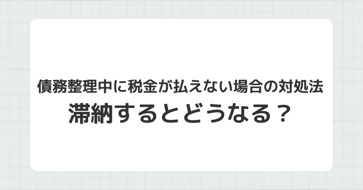 債務整理中に税金が払えない場合の対処法